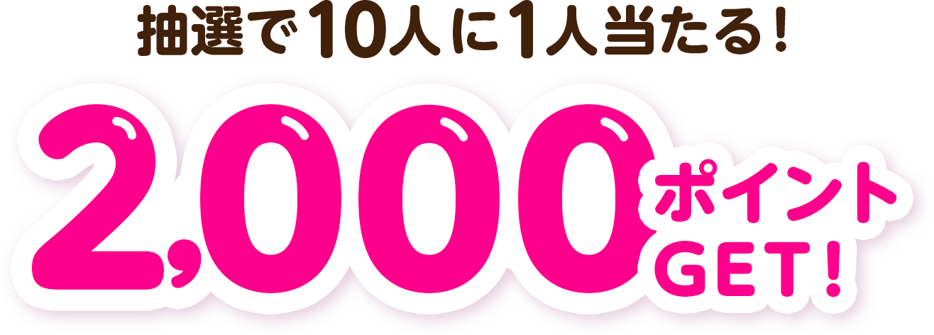 抽選で10人に1人当たる!2,000ポイントGET!