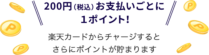 \200円(税込)お支払いごとに1ポイント!/楽天カードからチャージするとさらにポイントが貯まります