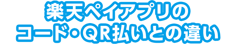 楽天ペイアプリのコード・QR払いとの違い
