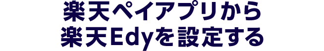 楽天ペイアプリから楽天Edyを設定する