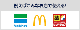 例えばこんなお店で使える！ ファミリーマート/マクドナルド/サンドラッグ