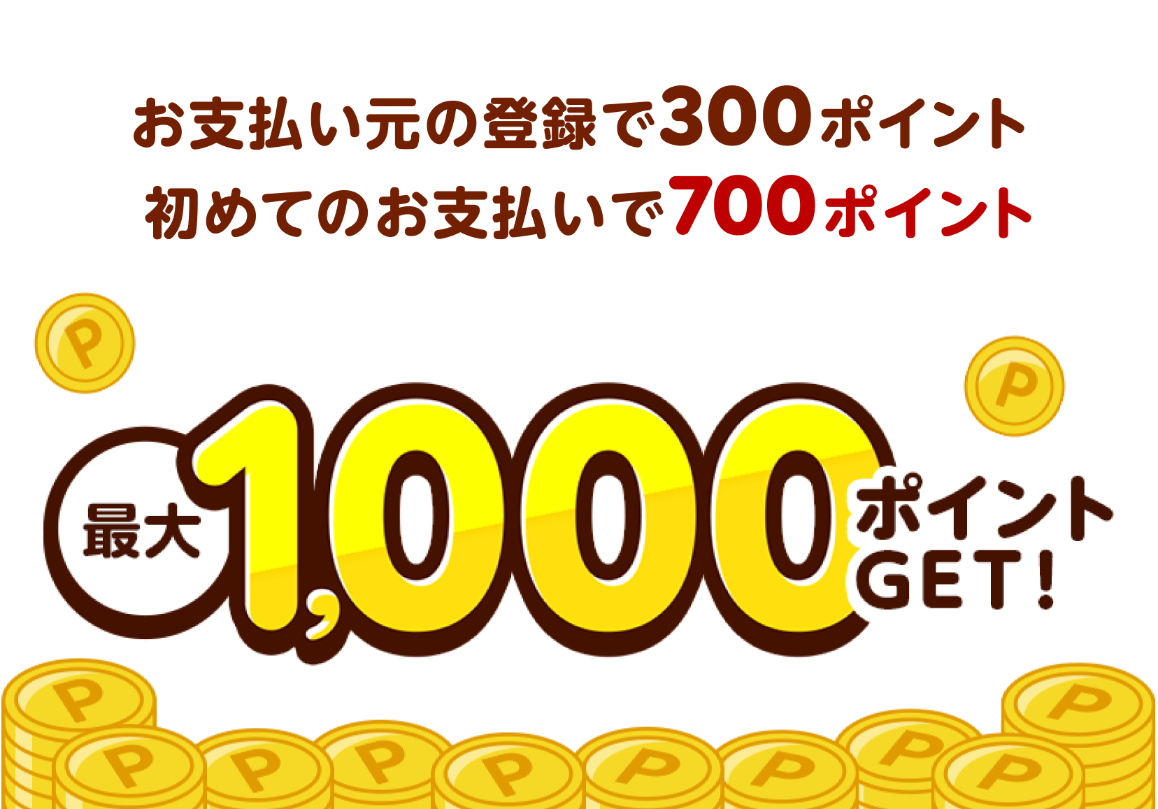 お支払い元の登録で300ポイント 初めてのお支払いで700ポイント⇒最大1,000ポイントGET!