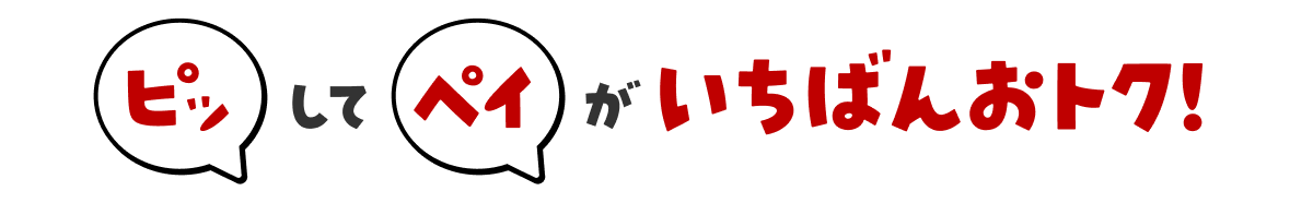 ピッしてペイがいちばんおトク！