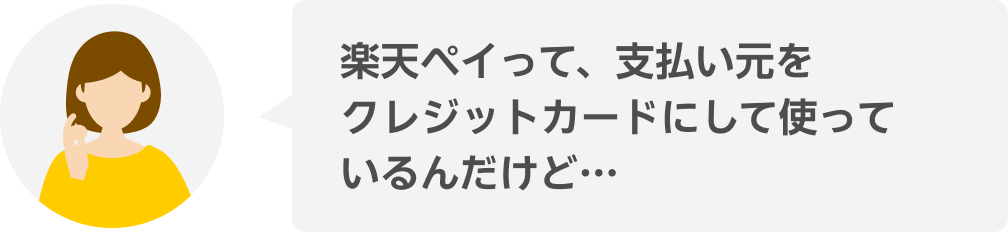 楽天ペイって、支払い元をクレジットカードにして使っているんだけど…