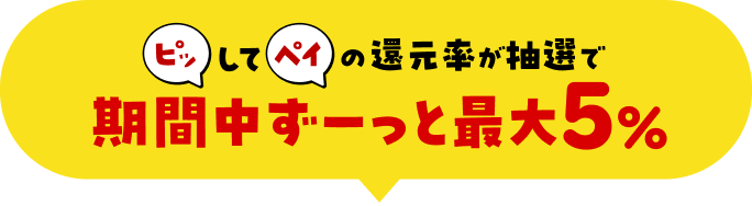 ピッしてペイの還元率が抽選で期間中ずーっと最大5%