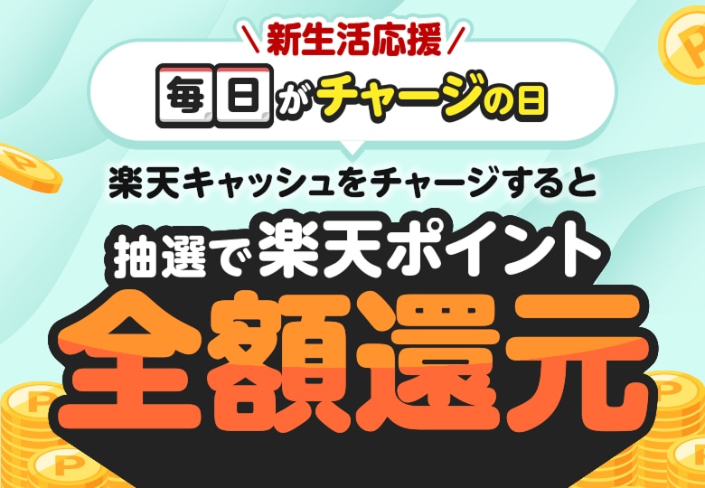 ＼新生活応援／毎日がチャージの日 楽天キャッシュをチャージすると抽選で楽天ポイント全額還元