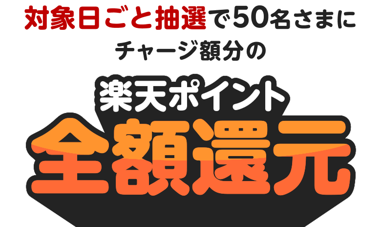 対象日ごと抽選で50名さまにチャージ額分の楽天ポイント全額還元