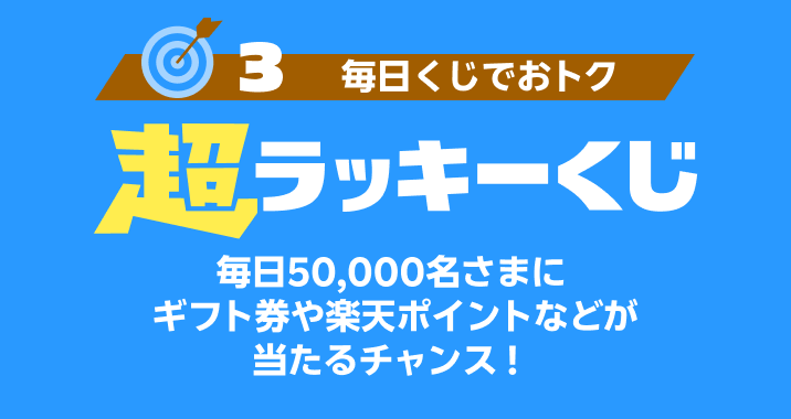 ［3 毎日くじでおトク］超ラッキーくじ 毎日50,000名さまにギフト券や楽天ポイントなどが当たるチャンス！