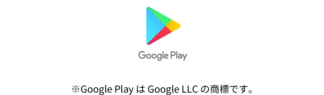 GooglePlay　※GooglePlayはGoogle LLCの商標です。