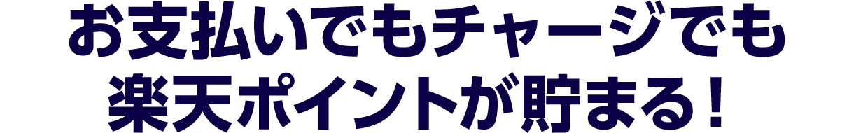 お支払いでもチャージでも楽天ポイントが貯まる！