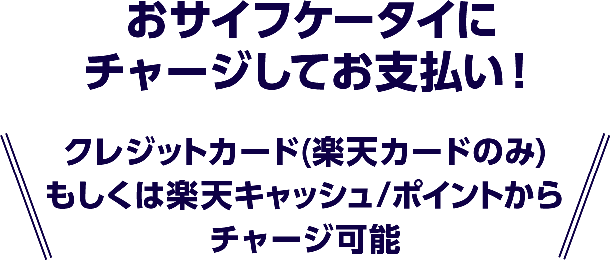 おサイフケータイにチャージしてお支払い！クレジットカード(楽天カードのみ)もしくは楽天キャッシュ/ポイントからチャージ可能