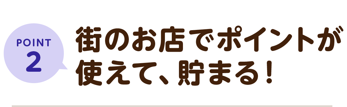 POINT2 街のお店でポイントが使えて、貯まる！