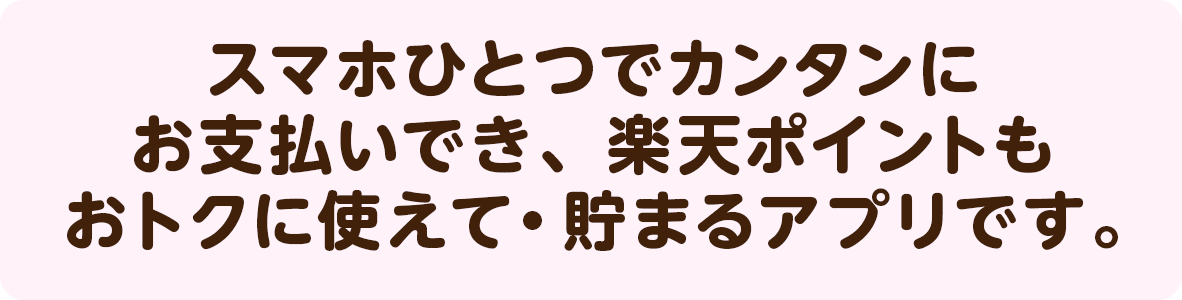 スマホひとつでカンタンにお支払いでき、楽天ポイントもおトクに使えて・貯まるアプリです。