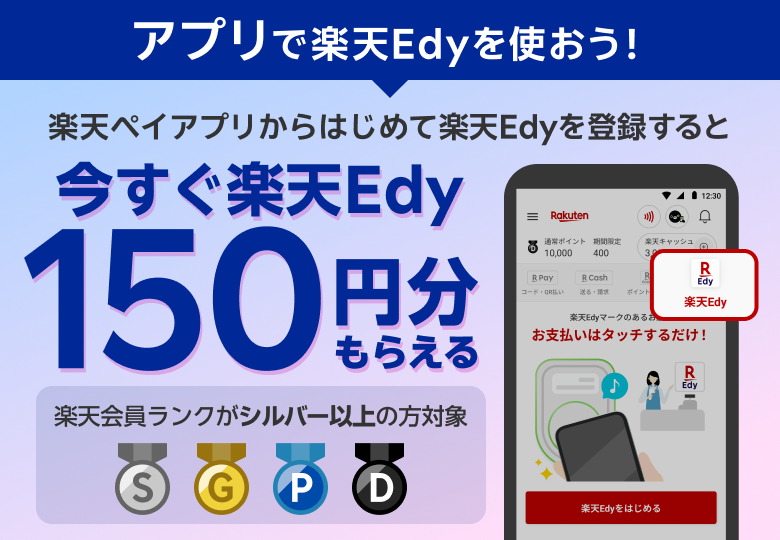 アプリで楽天Edyを使おう！楽天ペイアプリからはじめて楽天Edyを登録すると今すぐ楽天Edy150円分もらえる　楽天会員ランクがシルバー以上の方対象 