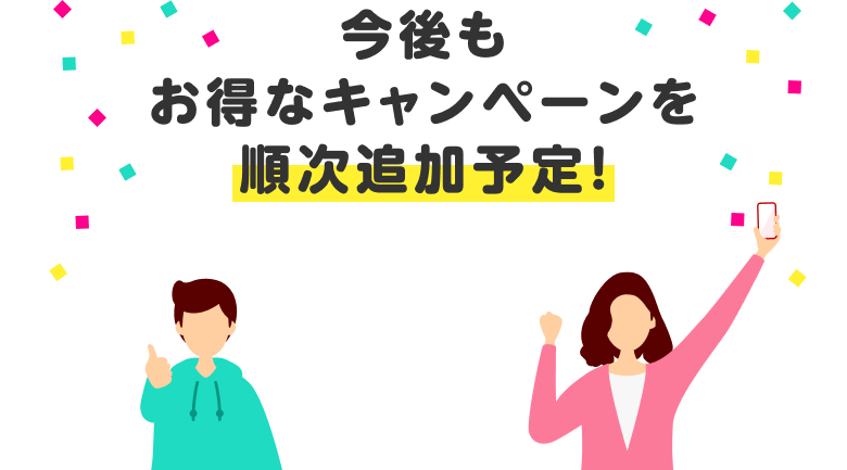 今後もお得なキャンペーンを順次追加予定！